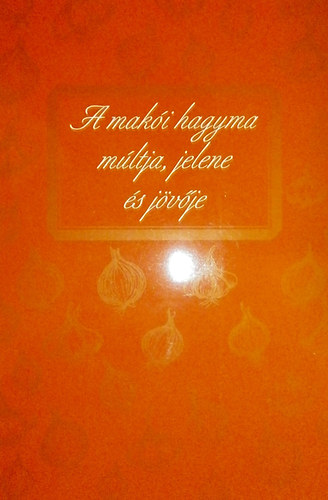 Tth Ferenc (szerk) - A maki hagyma mltja, jelene s jvje