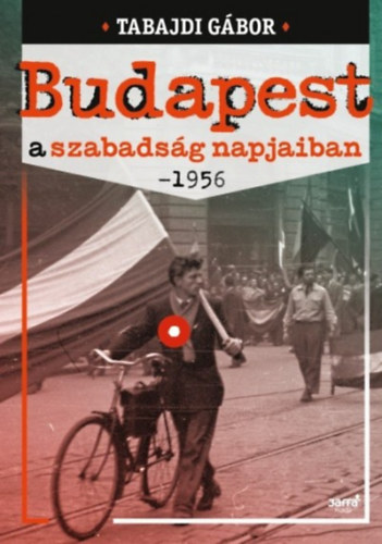 Tabajdi G�bor - Budapest a szabads�g napjaiban - 1956