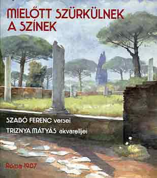 Szabó Ferenc-Triznya Mátyás - Mielőtt szürkülnek a színek