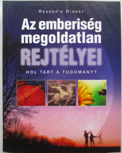 Reader's Digest Kiad Kft. - Az emberisg megoldatlan rejtlyei (hol tart a tudomny?)