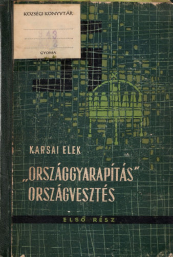 Karsai Elek - "Országgyarapítás" országvesztés I.
