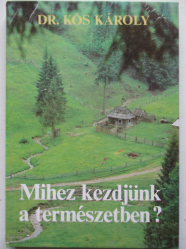 Dr. Kós Károly - Mihez kezdjünk a természetben?