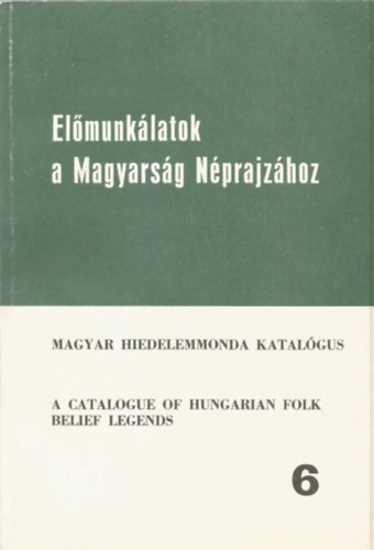 Hoppl Mihly ( szerk.) - Elmunklatok a Magyarsg Nprajzhoz 6. Magyar hiedelemmonda katalgus