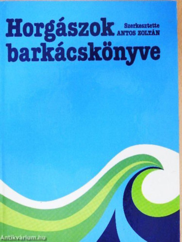 Antos Zoltn, Ferenczy Dnes, Sereglyes Tibor, SZERZ Antos Zoltn Ferenczy Dnes Sereglyes Tibor Sziklai Gyrgy SZERKESZT Tomasz Gyrgy LEKTOR Jvori Jnos Nagy Andrs Bla - Horgszok barkcsknyve