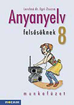 Lerchné Dr. Egri Zsuzsanna - Anyanyelv felsősöknek munkafüzet 8.o.