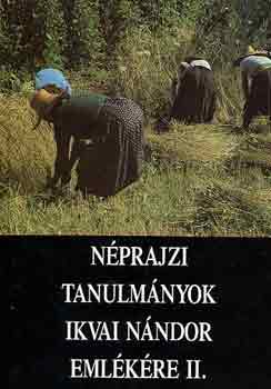 Nov�k L�szl� (szerk.) - N�prajzi tanulm�nyok Ikvai N�ndor eml�k�re I-II.