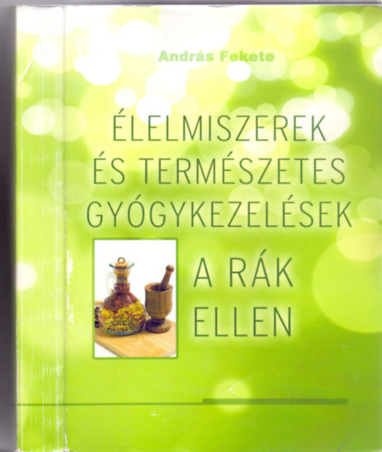 András Fekete - Élelmiszerek és természetes gyógykezelések a rák ellen