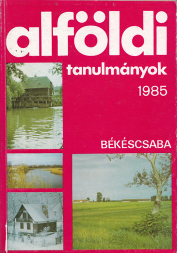 Dr. Becsei József, Dr. Simon Imre, Dr. Rakonczai János, Dr. Tóth József - Alföldi tanulmányok 1985 - Békéscsaba