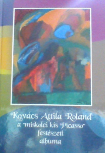 Kovcs Attila, Unghvry Mrta (Lektor) - Kovcs Attila Roland a "miskolci kis Picasso" Festszeti albuma