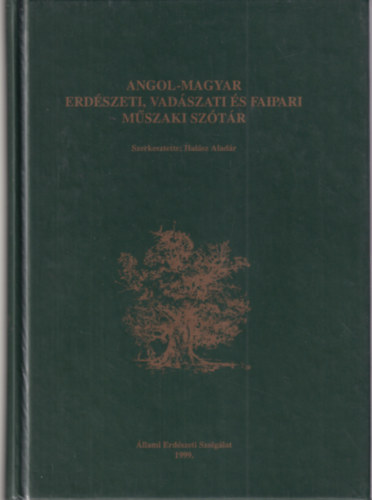 Hal�sz Alad�r szerk. - Angol-magyar erd�szeti, vad�szati �s faipari m�szaki sz�t�r