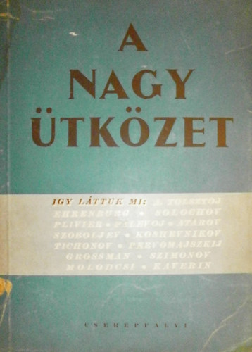 A. Tolsztoj, Ehrenburg, Solochov, Plivier, Tichonov, Grossman, Szoboljev, Palevoj, Szimonov, Koshevnikov, Atarov, Pervomajszkij, Kaverin, Molodcsi - A nagy tkzet (gy lttuk mi)