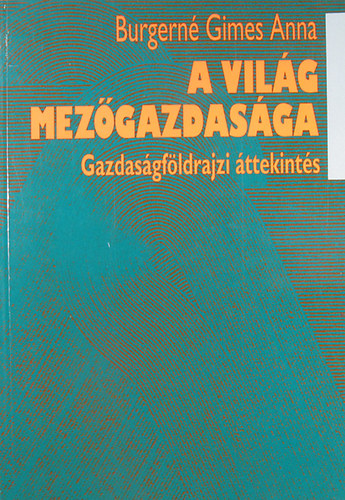 Burgern� Gimes Anna - A vil�g mez�gazdas�ga - Gazdas�gf�ldrajzi �ttekint�s