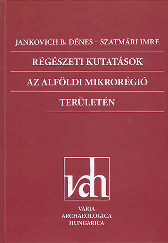 Jankovich B. Dnes (szerk.); Szatmri Imre (szerk.) - Rgszeti kutatsok az alfldi mikrorgi terletn
