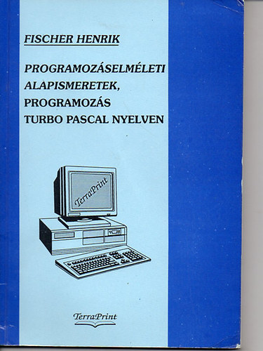 Fischermann Henrik (Szerk.) - Programozselmleti alapismeretek, programozs Turbo Pascal nyelven