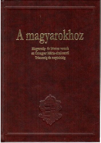 Medvigy Endre (szerk.) - A magyarokhoz - Magyarsg- s istenes versek az magyar Mria-siralomtl Trianonig s napjainkig