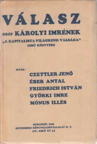 Czettler Jen�, �ber Antal, Friedrich Istv�n, Gy�rki Imre, M�nus Ill�s - V�lasz gr�f K�rolyi Imr�nek A kapitalista vil�grend v�ls�ga c�m� k�nyv�re