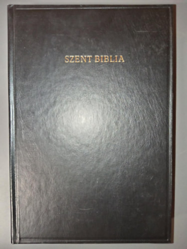 Kroli Gspr (ford.), Magyar Bibliatrsulat - Szent Biblia - Azaz Istennek  s j testamentomban foglaltatott egsz Szent rs (Magyar nyelvre fordtotta Kroli Gspr)