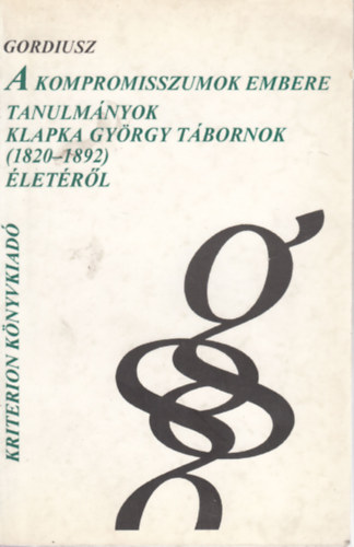 Borsi- Kálmán Béla, Hermann Róbert, Urbán Aladár - A kompromisszumok embere - tanulmányok Klapka György tábornok (1820-1892) életéről