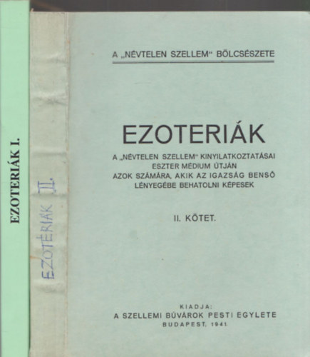 Ezotrik I-II. A "nvtelen szellem" kinyilatkoztatsai Eszter mdium tjn azok szmra, akik az igazsg bens lnyegnek mlysgeibe behatolni kpesek