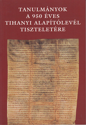rszegi Gza (szerk.) - Tanulmnyok a 950 ves Tihanyi alaptlevl tiszteletre