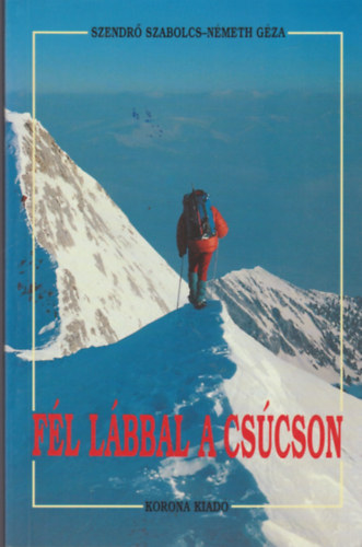 Szendrő Szabolcs-Németh Géza - Fél lábbal a csúcson
