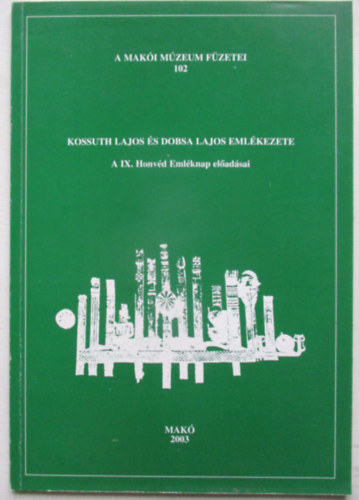 Kossuth Lajos �s Dobsa Lajos eml�kezete (A IX. Honv�d Eml�knap el�ad�sai)- A Mak�i M�zeum f�zetei 102.