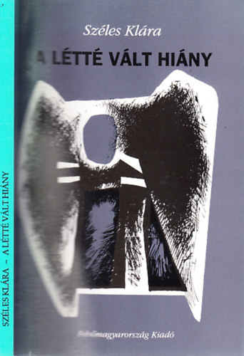 Széles Klára - A létté vált hiány (dedikált)- Esszék, tanulmányok mai irodalmunkról