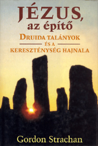 Gordon Strachan - Jézus, az építő - Druida talányok és a kereszténység hajnala