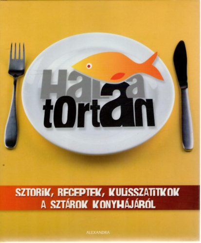 Trunk Bence, Bss Gbor Olivr - Hal a tortn. Sztorik, receptek, kulisszatitkok a sztrok konyhjbl