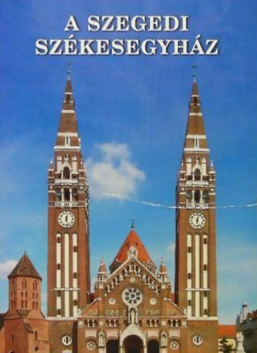 Dömötör János -Kolláti István -Ling Lajos- Wiegand Gyula - A szegedi székesegyház
