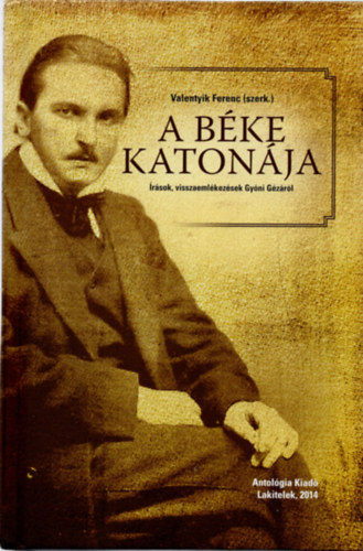 Valentyik Ferenc (szerk.) - A bke katonja - rsok, visszaemlkezsek Gyni Gzrl - Antolgia kiad