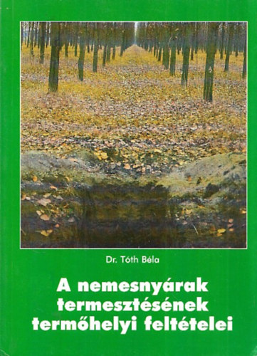 Dr. Tóth Béla - A nemesnyárak termesztésének termőhelyi feltételei