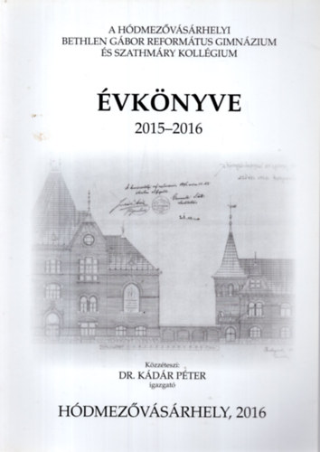 Dr. Kdr Pter, Simon Ferenc (szerk.) - A Hdmezvsrhelyi Bethlen Gbor  Reformtus Gimnzium s Szathmry Kollgium vknyve 2015-2016