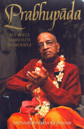 Satsvarupa Dasa Goswami - Prabhupada - Egy blcs ember lete s rksge