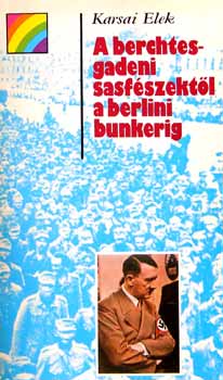 Karsai Elek - A berchtesgadeni sasf�szekt�l a berlini bunkerig