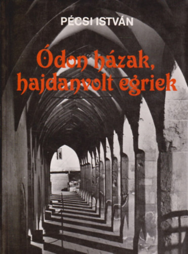 P�csi Istv�n - �don h�zak, hajdanvolt egriek
