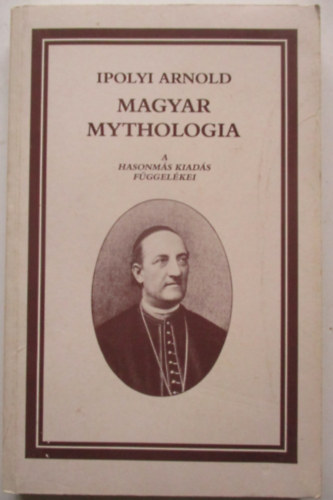 Ipolyi Arnold - Magyar mythologia (A hasonms kiads fggelkei)