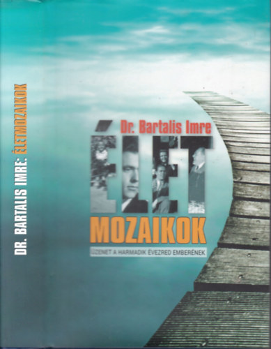 Dr. Bartalis Imre - Életmozaikok (Üzenet a harmadik évezred emberének)