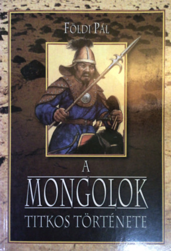 Fldi Pl - A mongolok titkos trtnete     - Mongol birodalombl vilgbirodalom