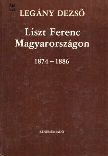 Legány Dezső - Liszt Ferenc Magyarországon 1874-1886