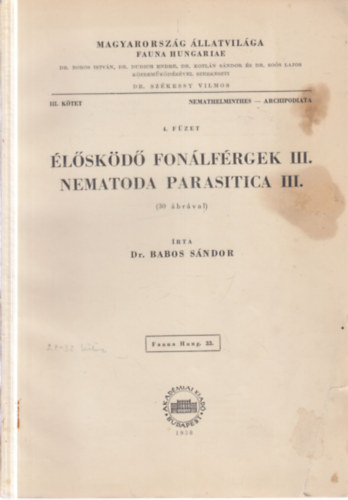 Dr. Babos S�ndor - �l�sk�d� fon�lf�rgek III. - Nematoda Parasitica III. (Magyarorsz�g �llatvil�ga - Fauna Hungariae 33., III. k�tet, Nemathelminthes - Archipodiata, 4. f�zet)