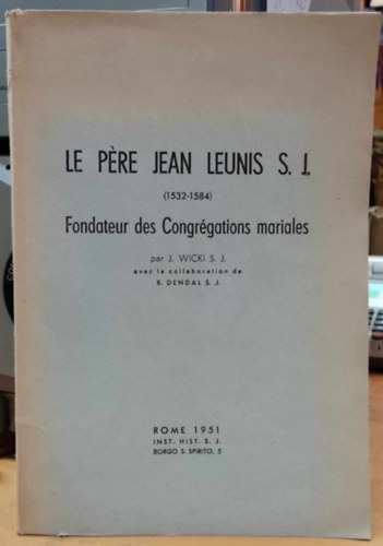 J. (Josef) Wicki, S. J. - Le pre Jean Leunis S. J. (1532-1584) - Fondateur des Congrgations mariales