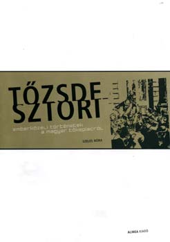 Szeles Nra - A tzsdesztori - Emberkzeli trtnetek a magyar tkepiacrl
