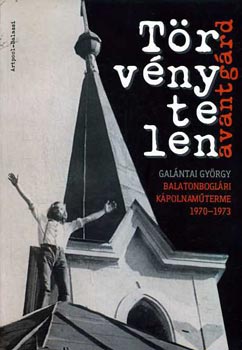 Klaniczay J.-Sasvári E. - Törvénytelen avantgárd (Galántai György balatonboglári kápolnaműterme 1970-1973)
