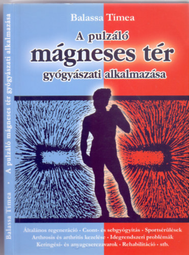 Szerz� Balassa T�mea - A pulz�l� m�gneses t�r gy�gy�szati alkalmaz�sa �ltal�nos regener�ci�, csont- �s sebgy�gy�t�s, sports�r�l�sek, arthrosis �s arthritis kezel�se, idegrendszeri probl�m�k, kering�si- �s anyagcserezavarok, rehabilit�ci�, stb.   -
