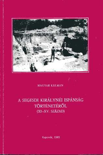 Magyar Klmn - A segesdi kirlyni ispnsg trtnetrl (XI-XV. szzad)