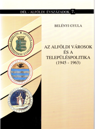 Belényi Gyula - Az alföldi városok és a településpolitika (1945-1963)