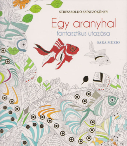 Sara Muzio - Egy aranyhal fantasztikus utaz�sa (stresszold� sz�nez�k�nyv)