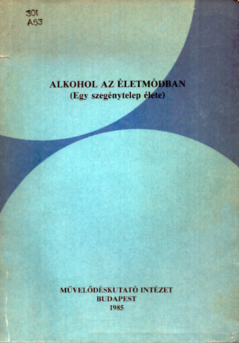 Andor Mihly (szerk.); M. Kiss Sndor (szerk.) - Alkohol az letmdban (Egy szegnytelep lete)