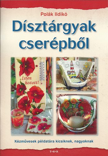Polk Ildik - Dsztrgyak cserpbl - Kzmvesek pldatra kicsiknek, nagyoknak